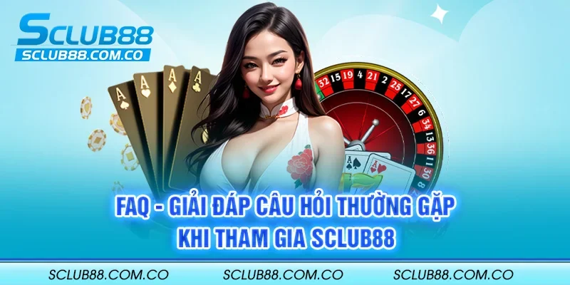 FAQ - Giải đáp câu hỏi thường gặp khi tham gia SCLUB88